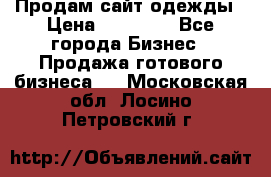 Продам сайт одежды › Цена ­ 30 000 - Все города Бизнес » Продажа готового бизнеса   . Московская обл.,Лосино-Петровский г.